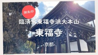 【御朱印】臨済宗東福寺派大本山 東福寺　－京都－